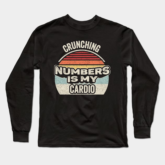 Crunching Numbers Is My Cardio Funny Accounting Accountant CPA Financial Advisor Gift Long Sleeve T-Shirt by SomeRays